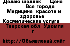 Делаю шеллак ! › Цена ­ 400 - Все города Медицина, красота и здоровье » Косметические услуги   . Тверская обл.,Удомля г.